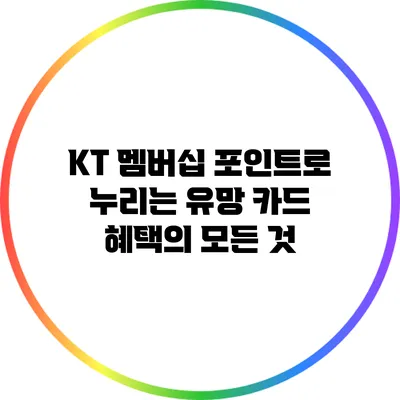 KT 멤버십 포인트로 누리는 유망 카드 혜택의 모든 것