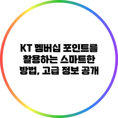 KT 멤버십 포인트를 활용하는 스마트한 방법, 고급 정보 공개