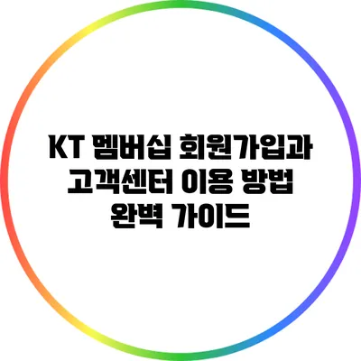 KT 멤버십 회원가입과 고객센터 이용 방법 완벽 가이드