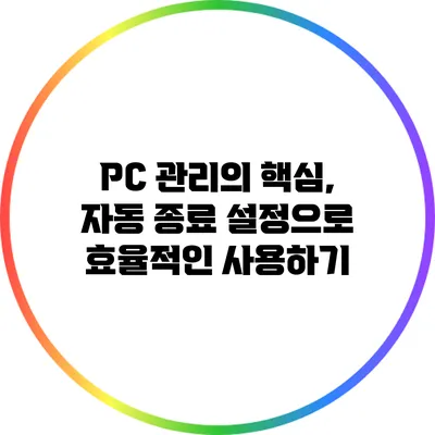 PC 관리의 핵심, 자동 종료 설정으로 효율적인 사용하기
