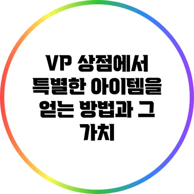 VP 상점에서 특별한 아이템을 얻는 방법과 그 가치