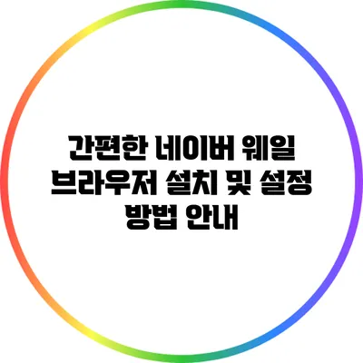 간편한 네이버 웨일 브라우저 설치 및 설정 방법 안내