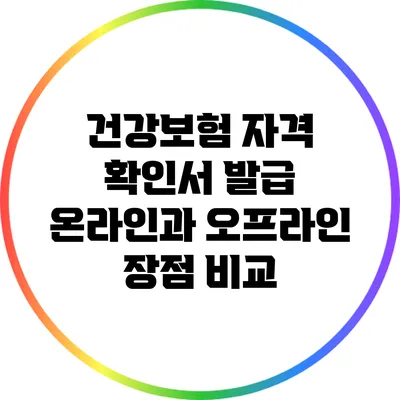 건강보험 자격 확인서 발급: 온라인과 오프라인 장점 비교