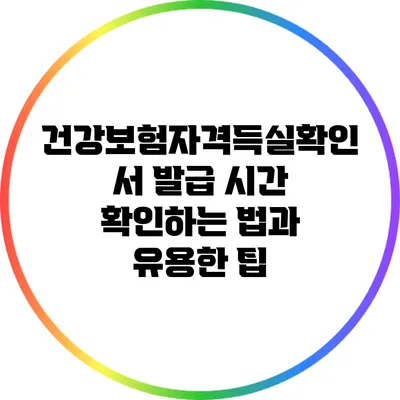 건강보험자격득실확인서 발급 시간 확인하는 법과 유용한 팁