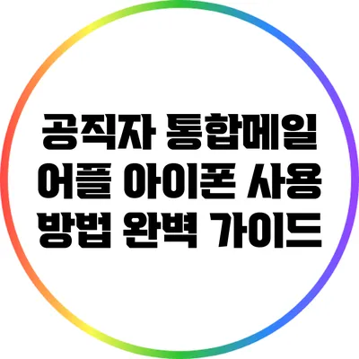 공직자 통합메일 어플 아이폰 사용 방법 완벽 가이드