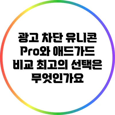 광고 차단 유니콘 Pro와 애드가드 비교: 최고의 선택은 무엇인가요?