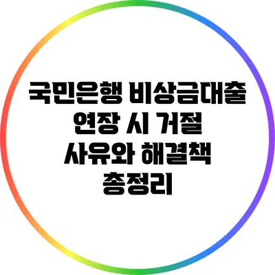 국민은행 비상금대출 연장 시 거절 사유와 해결책 총정리