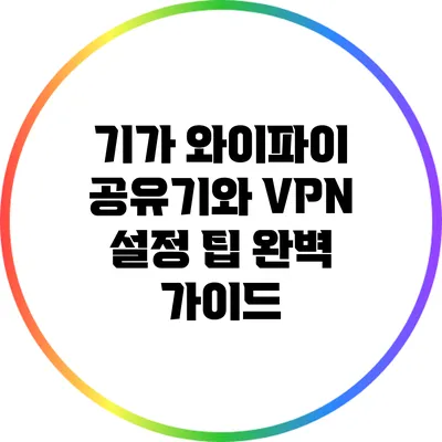 기가 와이파이 공유기와 VPN 설정 팁 완벽 가이드
