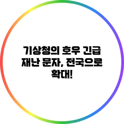 기상청의 호우 긴급 재난 문자, 전국으로 확대!