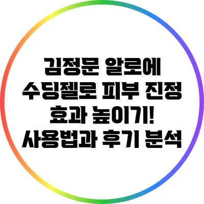 김정문 알로에 수딩젤로 피부 진정 효과 높이기! 사용법과 후기 분석