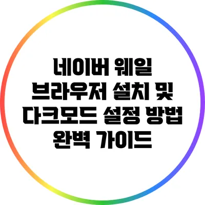 네이버 웨일 브라우저 설치 및 다크모드 설정 방법 완벽 가이드