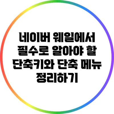 네이버 웨일에서 필수로 알아야 할 단축키와 단축 메뉴 정리하기