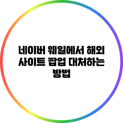 네이버 웨일에서 해외 사이트 팝업 대처하는 방법