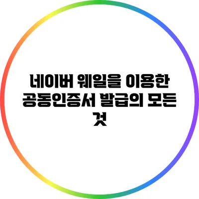 네이버 웨일을 이용한 공동인증서 발급의 모든 것