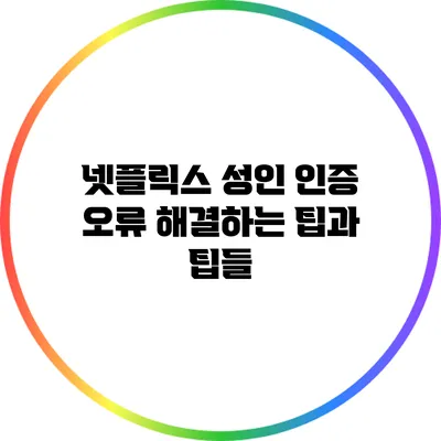 넷플릭스 성인 인증 오류 해결하는 팁과 팁들