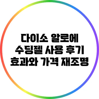 다이소 알로에 수딩젤 사용 후기: 효과와 가격 재조명