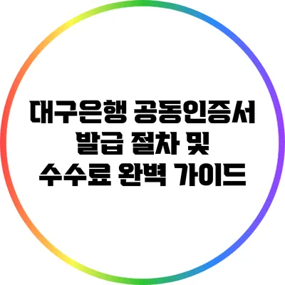 대구은행 공동인증서 발급 절차 및 수수료 완벽 가이드