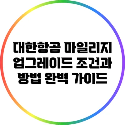 대한항공 마일리지 업그레이드 조건과 방법 완벽 가이드