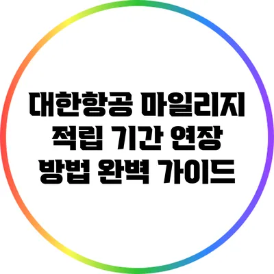 대한항공 마일리지 적립 기간 연장 방법 완벽 가이드