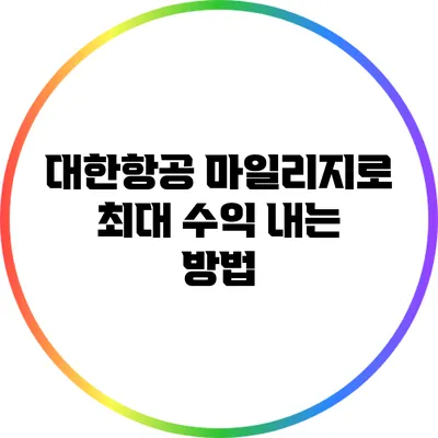 대한항공 마일리지로 최대 수익 내는 방법