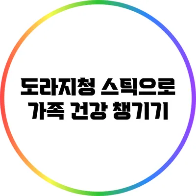 도라지청 스틱으로 가족 건강 챙기기