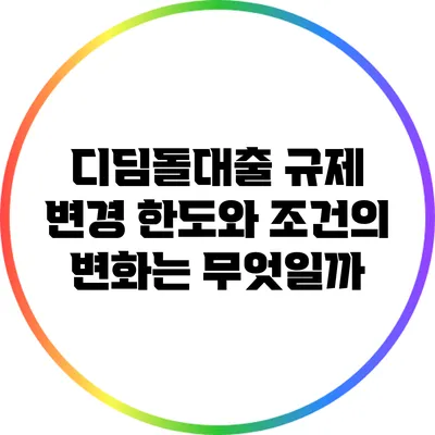디딤돌대출 규제 변경: 한도와 조건의 변화는 무엇일까?