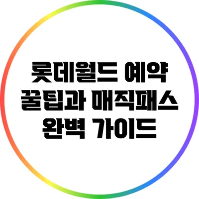 롯데월드 예약 꿀팁과 매직패스 완벽 가이드