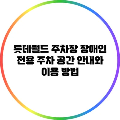롯데월드 주차장 장애인 전용 주차 공간 안내와 이용 방법