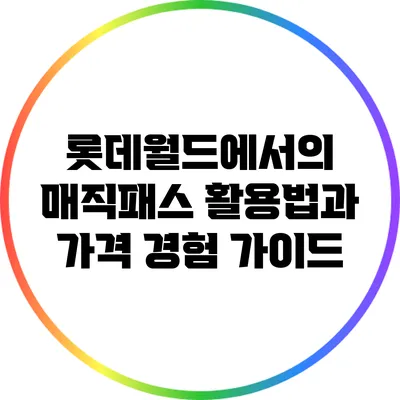 롯데월드에서의 매직패스 활용법과 가격 경험 가이드