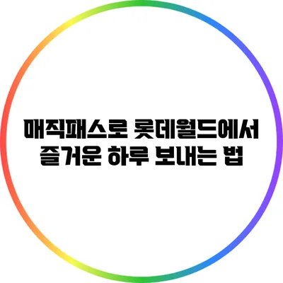 매직패스로 롯데월드에서 즐거운 하루 보내는 법