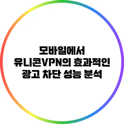 모바일에서 유니콘VPN의 효과적인 광고 차단 성능 분석