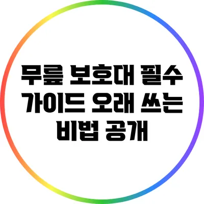 무릎 보호대 필수 가이드: 오래 쓰는 비법 공개