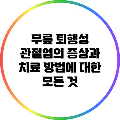 무릎 퇴행성 관절염의 증상과 치료 방법에 대한 모든 것