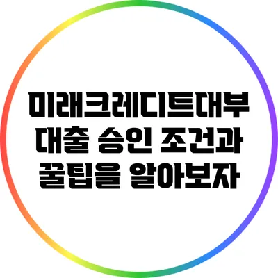미래크레디트대부 대출 승인 조건과 꿀팁을 알아보자