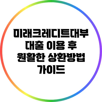 미래크레디트대부 대출 이용 후 원활한 상환방법 가이드