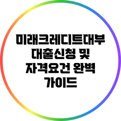 미래크레디트대부 대출신청 및 자격요건 완벽 가이드