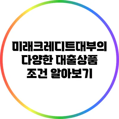 미래크레디트대부의 다양한 대출상품 조건 알아보기