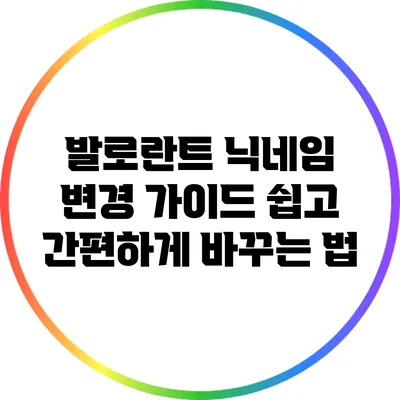 발로란트 닉네임 변경 가이드: 쉽고 간편하게 바꾸는 법