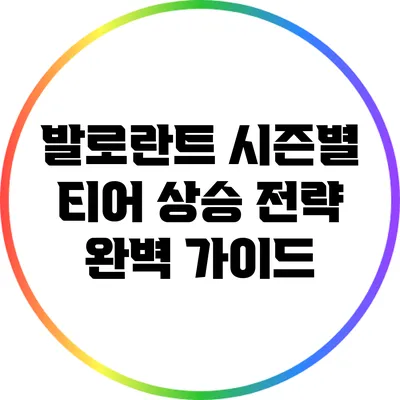 발로란트 시즌별 티어 상승 전략 완벽 가이드