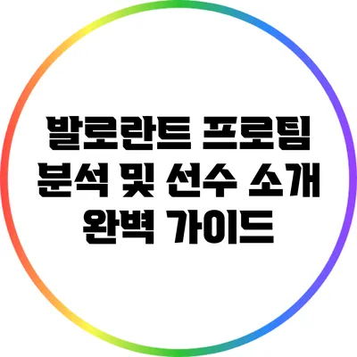 발로란트 프로팀 분석 및 선수 소개 완벽 가이드
