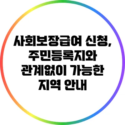 사회보장급여 신청, 주민등록지와 관계없이 가능한 지역 안내