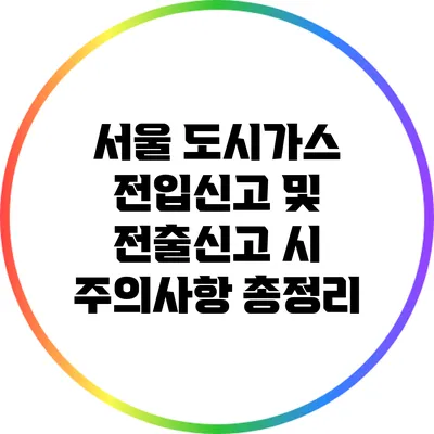 서울 도시가스 전입신고 및 전출신고 시 주의사항 총정리