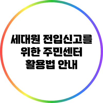 세대원 전입신고를 위한 주민센터 활용법 안내