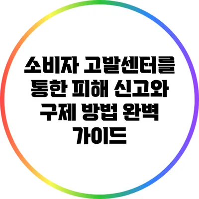 소비자 고발센터를 통한 피해 신고와 구제 방법 완벽 가이드