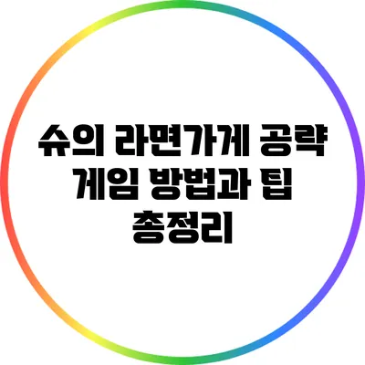슈의 라면가게 공략: 게임 방법과 팁 총정리