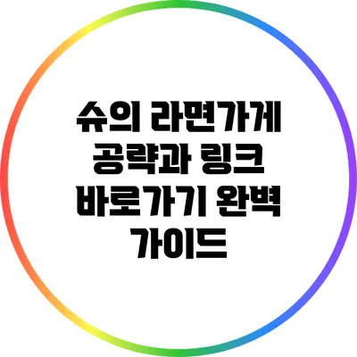 슈의 라면가게 공략과 링크 바로가기 완벽 가이드