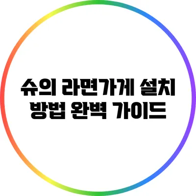 슈의 라면가게 설치 방법 완벽 가이드