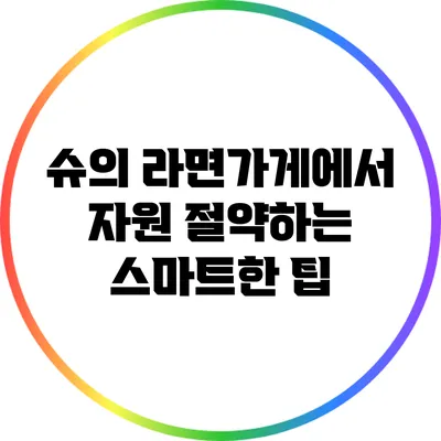 슈의 라면가게에서 자원 절약하는 스마트한 팁