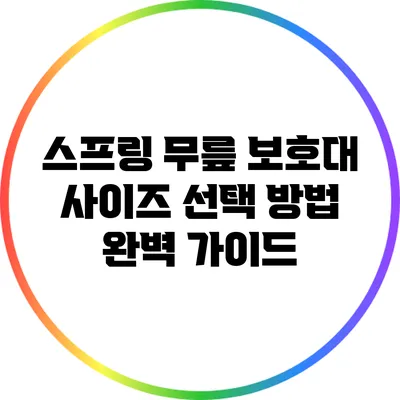 스프링 무릎 보호대 사이즈 선택 방법 완벽 가이드