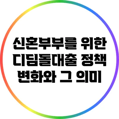 신혼부부를 위한 디딤돌대출 정책 변화와 그 의미